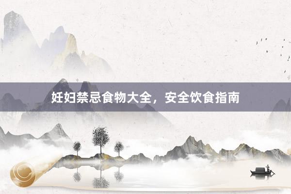 妊妇禁忌食物大全，安全饮食指南